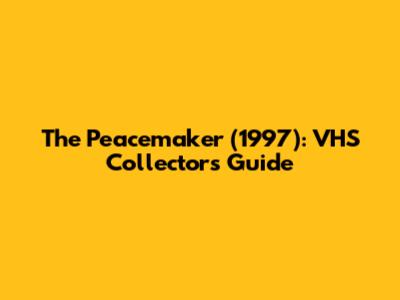 The Peacemaker (1997): VHS Collector's Guide