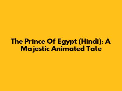 The Prince Of Egypt (Hindi): A Majestic Animated Tale