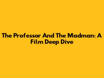 The Professor And The Madman: A Film Deep Dive