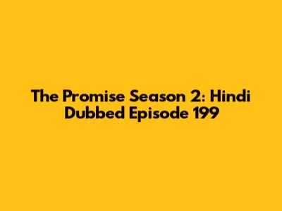 The Promise Season 2: Hindi Dubbed Episode 199
