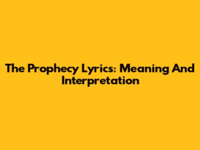 The Prophecy Lyrics: Meaning And Interpretation