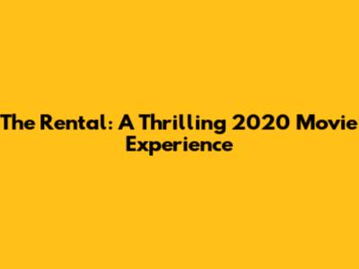 The Rental: A Thrilling 2020 Movie Experience