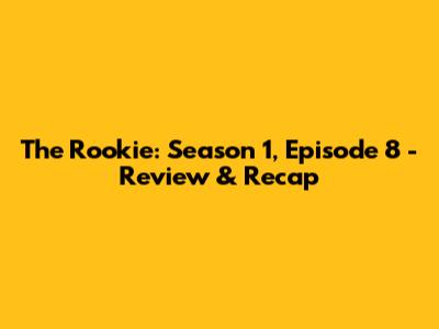 The Rookie: Season 1, Episode 8 - Review & Recap