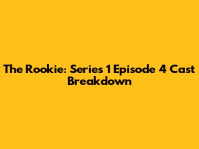 The Rookie: Series 1 Episode 4 Cast Breakdown