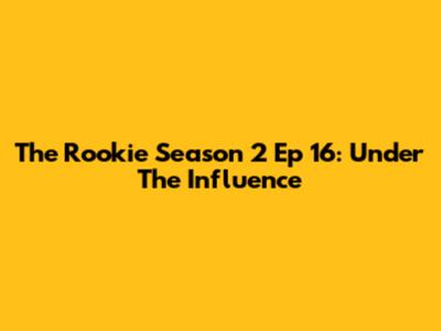 The Rookie Season 2 Ep 16: Under The Influence