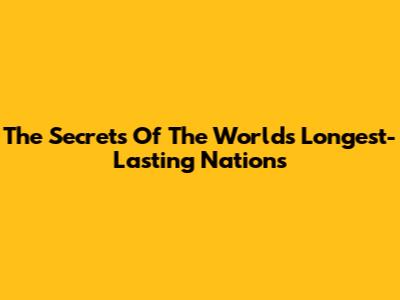 The Secrets Of The World's Longest-Lasting Nations