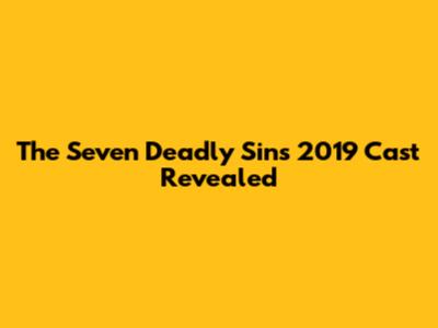 The Seven Deadly Sins 2019 Cast Revealed