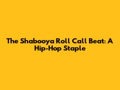 The Shabooya Roll Call Beat: A Hip-Hop Staple