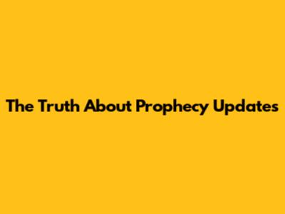 The Truth About Prophecy Updates
