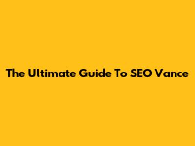 The Ultimate Guide To SEO Vance