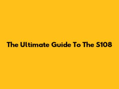 The Ultimate Guide To The S108