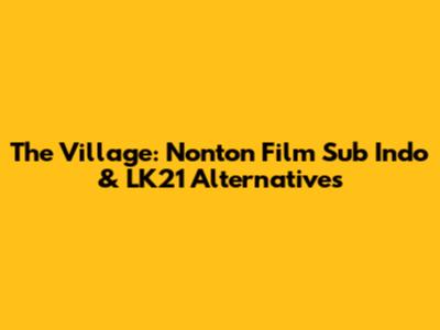 The Village: Nonton Film Sub Indo & LK21 Alternatives