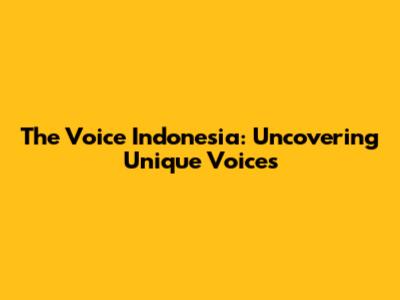 The Voice Indonesia: Uncovering Unique Voices