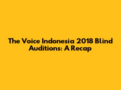 The Voice Indonesia 2018 Blind Auditions: A Recap