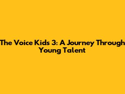 The Voice Kids 3: A Journey Through Young Talent