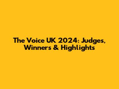 The Voice UK 2024: Judges, Winners & Highlights