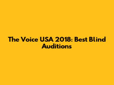 The Voice USA 2018: Best Blind Auditions