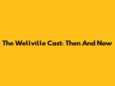 The Wellville Cast: Then And Now