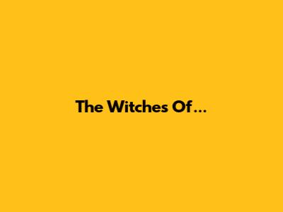 The Witches Of...