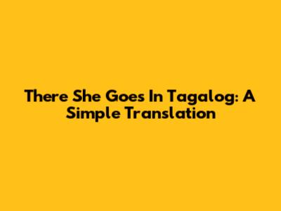 There She Goes In Tagalog: A Simple Translation