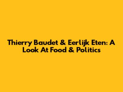 Thierry Baudet & Eerlijk Eten: A Look At Food & Politics