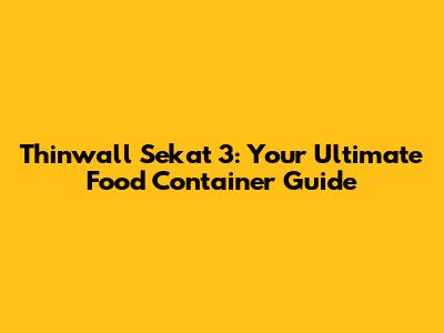 Thinwall Sekat 3: Your Ultimate Food Container Guide