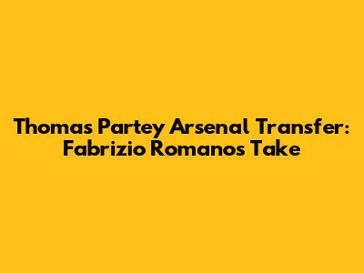 Thomas Partey Arsenal Transfer: Fabrizio Romano's Take