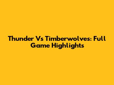 Thunder Vs Timberwolves: Full Game Highlights