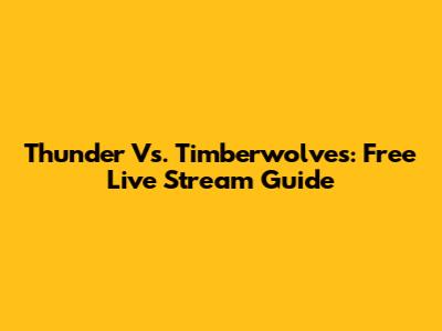 Thunder Vs. Timberwolves: Free Live Stream Guide