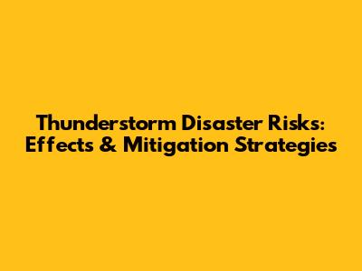 Thunderstorm Disaster Risks: Effects & Mitigation Strategies