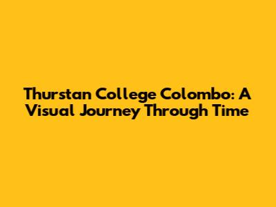 Thurstan College Colombo: A Visual Journey Through Time