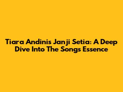 Tiara Andini's 'Janji Setia': A Deep Dive Into The Song's Essence