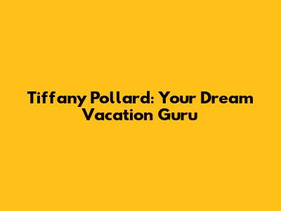 Tiffany Pollard: Your Dream Vacation Guru
