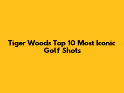 Tiger Woods' Top 10 Most Iconic Golf Shots