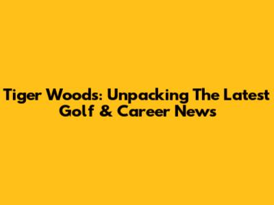 Tiger Woods: Unpacking The Latest Golf & Career News