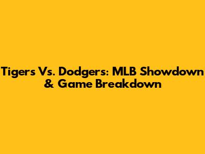 Tigers Vs. Dodgers: MLB Showdown & Game Breakdown