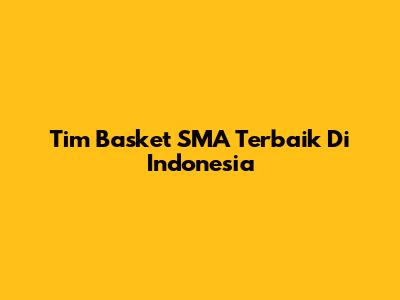 Tim Basket SMA Terbaik Di Indonesia