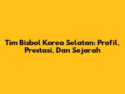 Tim Bisbol Korea Selatan: Profil, Prestasi, Dan Sejarah
