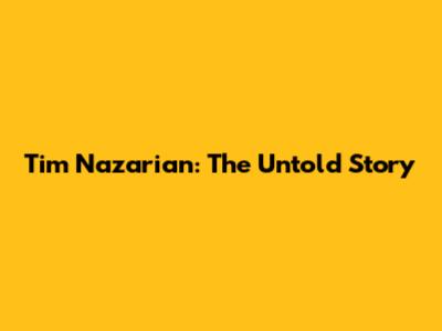 Tim Nazarian: The Untold Story