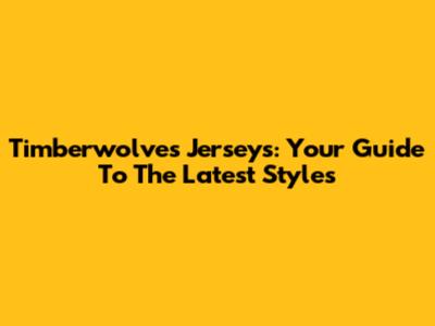 Timberwolves Jerseys: Your Guide To The Latest Styles