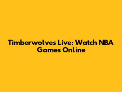 Timberwolves Live: Watch NBA Games Online
