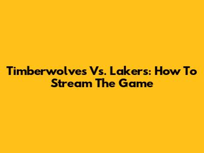 Timberwolves Vs. Lakers: How To Stream The Game
