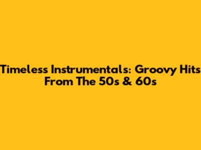 Timeless Instrumentals: Groovy Hits From The 50s & 60s