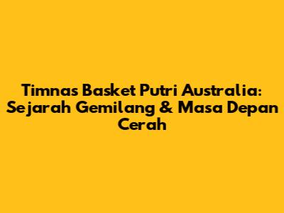 Timnas Basket Putri Australia: Sejarah Gemilang & Masa Depan Cerah