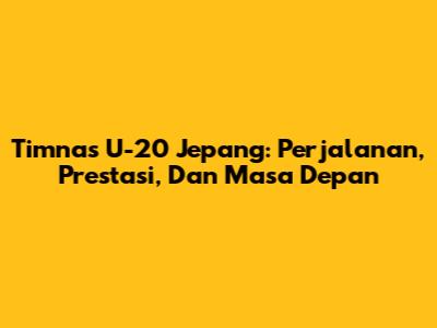 Timnas U-20 Jepang: Perjalanan, Prestasi, Dan Masa Depan