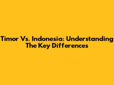 Timor Vs. Indonesia: Understanding The Key Differences