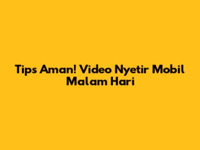 Tips Aman! Video Nyetir Mobil Malam Hari