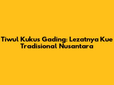 Tiwul Kukus Gading: Lezatnya Kue Tradisional Nusantara