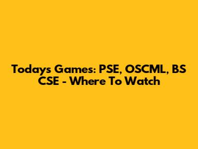 Today's Games: PSE, OSCML, BS CSE - Where To Watch