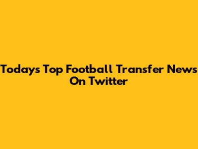 Today's Top Football Transfer News On Twitter